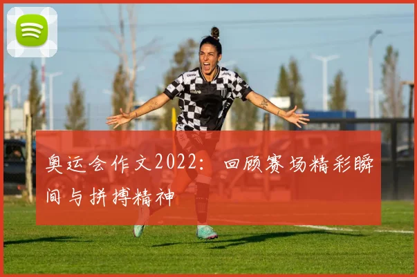 奥运会作文2022:回顾赛场精彩瞬间与拼搏精神